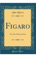 Figaro: The Life of Beaumarchais (Classic Reprint): The Life of Beaumarchais (Classic Reprint)