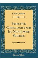 Primitive Christianity and Its Non-Jewish Sources (Classic Reprint)