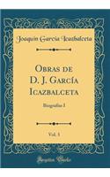 Obras de D. J. Garcï¿½a Icazbalceta, Vol. 3: Biografï¿½as I (Classic Reprint): Biografï¿½as I (Classic Reprint)