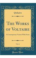 The Works of Voltaire, Vol. 6: A Contemporary Version With Notes (Classic Reprint)
