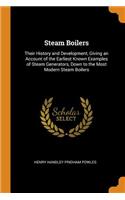 Steam Boilers: Their History and Development, Giving an Account of the Earliest Known Examples of Steam Generators, Down to the Most Modern Steam Boilers