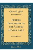 Fishery Industries of the United States, 1927 (Classic Reprint)