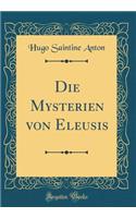 Die Mysterien Von Eleusis (Classic Reprint)