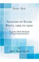Analyses of Sugar Beets, 1905 to 1910: Together with Methods of Sugar Determination (Classic Reprint)