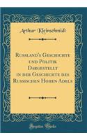 Russland's Geschichte und Politik Dargestellt in der Geschichte des Russischen Hohen Adels (Classic Reprint)