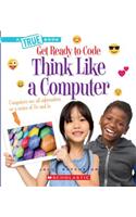 Think Like a Computer (a True Book: Get Ready to Code)