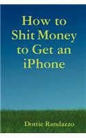 How to Shit Money to Get an Iphone