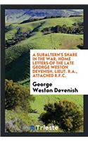 Subaltern's Share in the War, Home Letters of the Late George Weston Devenish, Lieut. R.A., Attached R.F.C.