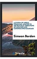 System of Useful Formulae, Adapted to the Practical Operations of Locating and Constructing Railroads