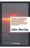 A Sequel to the Diversions of Purley: Containing an Essay on English Verbs, with Remarks on Mr. Tooke's Work, and on Some Terms Employed to Denote Soul or Spirit