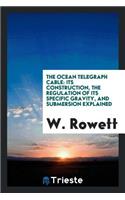 The Ocean Telegraph Cable: Its Construction, the Regulation of Its Specific Gravity, and ...: Its Construction, the Regulation of Its Specific Gravity, and ...