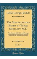 The Miscellaneous Works of Tobias Smollett, M.D, Vol. 3 of 6: With Memoirs of His Life and Writings; Containing the Adventures of Peregrine Pickle, Part II., and Plays and Poems (Classic Reprint)