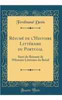 RÃ©sumÃ© de l'Histoire LittÃ©raire Du Portugal: Suivi Du RÃ©sumÃ© de l'Histoire LittÃ©raire Du BrÃ©sil (Classic Reprint): Suivi Du RÃ©sumÃ© de l'Histoire LittÃ©raire Du BrÃ©sil (Classic Reprint)