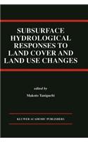 Subsurface Hydrological Responses to Land Cover and Land Use Changes