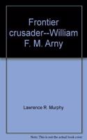 Frontier Crusader: William F. M. Arny