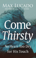 Come Thirsty: No Heart Too Dry for His Touch(English)
