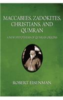 Maccabees, Zadokites, Christians, and Qumran: A New Hypothesis of Qumran Origins