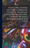 Plant Lore, Legends, and Lyrics. Embracing the Myths, Traditions, Superstitions, and Folk-lore of the Plant Kingdom Volume and Lyrics