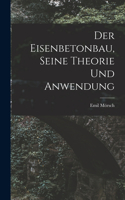 Der Eisenbetonbau, Seine Theorie Und Anwendung