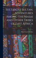 Sultan to Sultan. Adventures Among the Masai and Other Tribes of East Africa