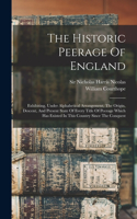 Historic Peerage Of England: Exhibiting, Under Alphabetical Arrangement, The Origin, Descent, And Present State Of Every Title Of Peerage Which Has Existed In This Country Since