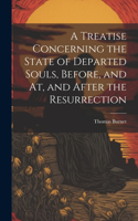 Treatise Concerning the State of Departed Souls, Before, and At, and After the Resurrection