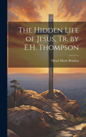 Hidden Life of Jesus, Tr. by E.H. Thompson