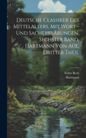 Deutsche Classiker des Mittelalters, mit Wort -und Sacherklärungen, Sechster Band, Hartmann von Aue, Dritter Theil