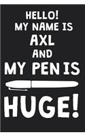 Hello! My Name Is AXL And My Pen Is Huge!