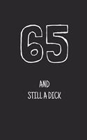 65 and still a dick: Notebook, Funny Happy 65th Birthday gift, Blank lined novelty journal, Great gag present (more useful than a card!)