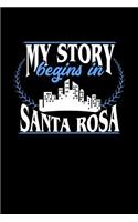 My Story Begins in Santa Rosa: 6x9 inches college ruled notebook, 120 Pages, Composition Book and Journal, perfect gift idea for everyone born in Santa Rosa