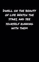 Dwell On The Beauty Of Life Watch The Stars and See Yourself Running With Them