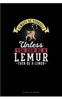 Always Be Yourself Unless You Can Be A Lemur Then Be A Lemur: (Bucket List Journal)