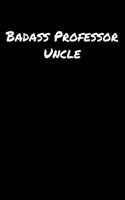 Badass Professor Uncle: A soft cover blank lined journal to jot down ideas, memories, goals, and anything else that comes to mind.