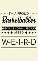 I'm A Proud Basketballer Because Normal People Are So Weird: Unique Basketball Notebook 6"x9" Journal Dunking Blank