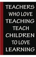 Teachers Who Love Teaching Teach Children To Love Learning