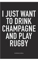 I Just Want To Drink Champagne And Play Rugby: A 6x9 Inch Softcover Matte Diary Notebook With 120 Blank Lined Pages For Sports Lovers