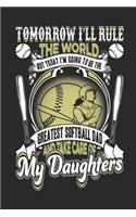 Tomorrow I'll Rule The World But Today I'm Going To Be the Greatest Softball Dad And Take Care Of My Daughters: Greatest Softball Dad Of Awesome Softball Playing Daughters