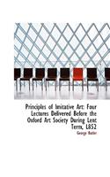 Principles of Imitative Art: Four Lectures Delivered Before the Oxford Art Society During Lent Term,