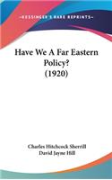 Have We A Far Eastern Policy? (1920)