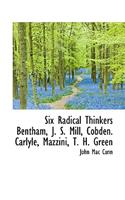 Six Radical Thinkers Bentham, J. S. Mill, Cobden. Carlyle, Mazzini, T. H. Green