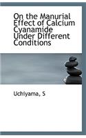 On the Manurial Effect of Calcium Cyanamide Under Different Conditions