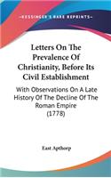 Letters on the Prevalence of Christianity, Before Its Civil Establishment: With Observations on a Late History of the Decline of the Roman Empire (1778)