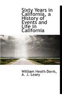 Sixty Years in California, a History of Events and Life in California