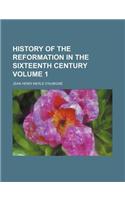 History of the Reformation in the Sixteenth Century Volume 1