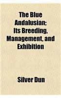 The Blue Andalusian; Its Breeding, Management, and Exhibition