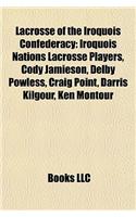 Lacrosse of the Iroquois Confederacy: Iroquois Nations Lacrosse Players, Cody Jamieson, Delby Powless, Craig Point, Darris Kilgour, Ken Montour