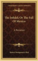 The Infidel; Or the Fall of Mexico
