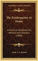 The Kindergarten at Home: A Practical Handbook for Mothers and Teachers (1898)