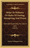 Helps To Holiness Or Rules Of Fasting, Almsgiving And Prayer
